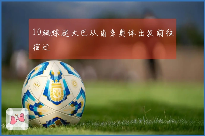 10辆球迷大巴从南京奥体出发前往宿迁