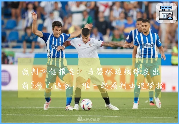 裁判评估报告：马瑟林边线球发出前5秒已违例，唯一起漏判由追梦抢断所致